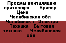 Продам вентиляцию приточную Tion Бризер › Цена ­ 19 700 - Челябинская обл., Челябинск г. Электро-Техника » Бытовая техника   . Челябинская обл.